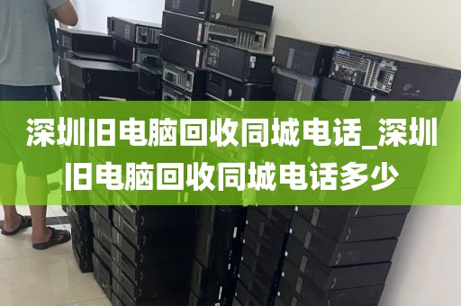 深圳舊電腦回收同城電話_深圳舊電腦回收同城電話多少