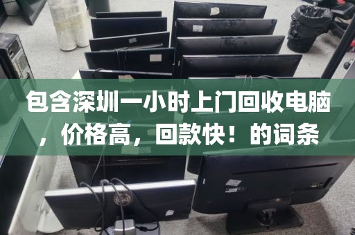 包含深圳一小時(shí)上門回收電腦，價(jià)格高，回款快！的詞條