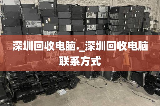 深圳回收電腦._深圳回收電腦聯(lián)系方式