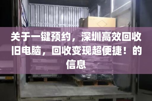 關(guān)于一鍵預(yù)約，深圳高效回收舊電腦，回收變現(xiàn)超便捷！的信息