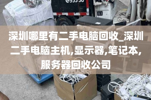 深圳哪里有二手電腦回收_深圳二手電腦主機(jī),顯示器,筆記本,服務(wù)器回收公司