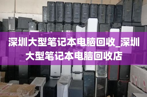深圳大型筆記本電腦回收_深圳大型筆記本電腦回收店