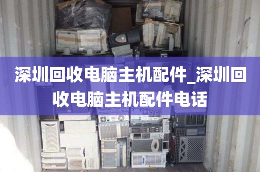 深圳回收電腦主機(jī)配件_深圳回收電腦主機(jī)配件電話