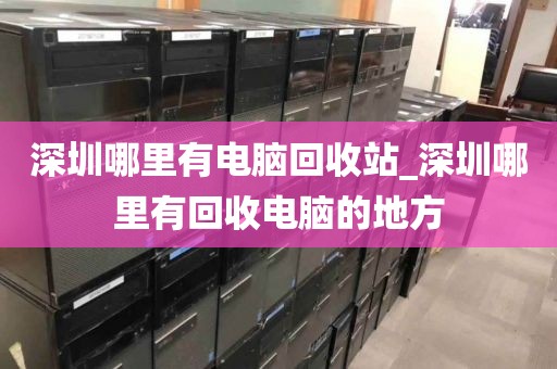 深圳哪里有電腦回收站_深圳哪里有回收電腦的地方