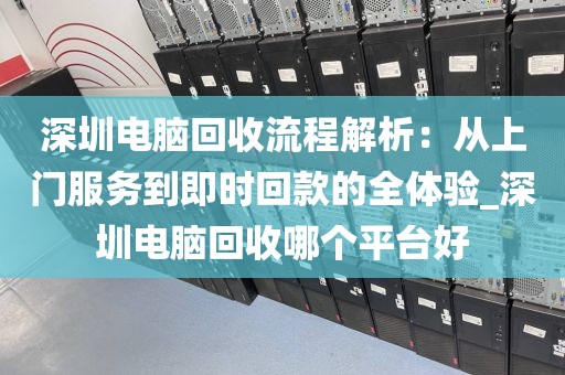 深圳電腦回收流程解析：從上門服務(wù)到即時回款的全體驗_深圳電腦回收哪個平臺好