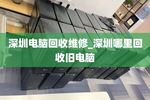 深圳電腦回收維修_深圳哪里回收舊電腦
