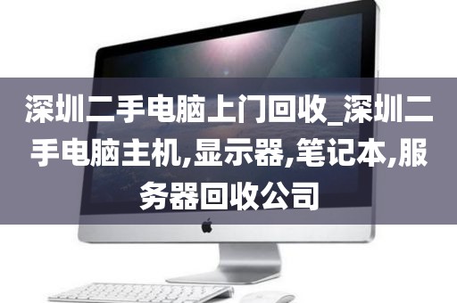 深圳二手電腦上門回收_深圳二手電腦主機,顯示器,筆記本,服務器回收公司