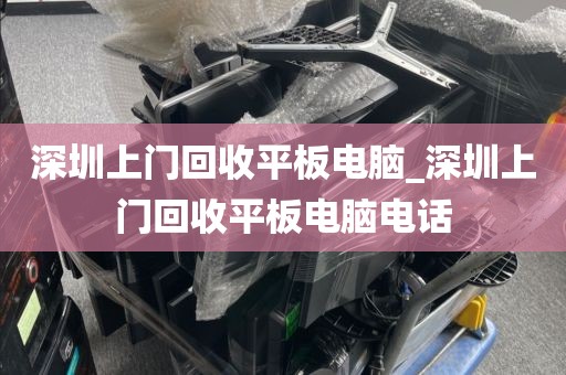 深圳上門回收平板電腦_深圳上門回收平板電腦電話