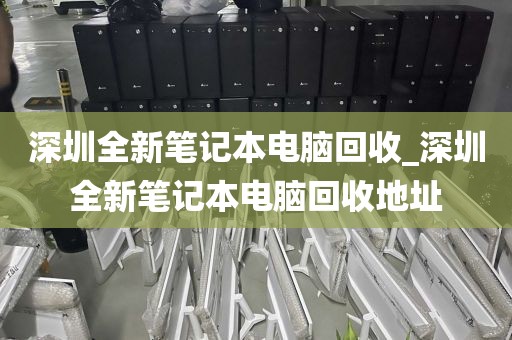 深圳全新筆記本電腦回收_深圳全新筆記本電腦回收地址