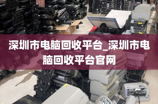 深圳市電腦回收平臺(tái)_深圳市電腦回收平臺(tái)官網(wǎng)