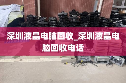 深圳液晶電腦回收_深圳液晶電腦回收電話