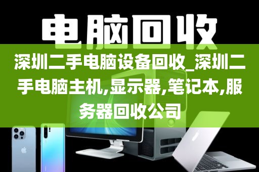 深圳二手電腦設(shè)備回收_深圳二手電腦主機(jī),顯示器,筆記本,服務(wù)器回收公司