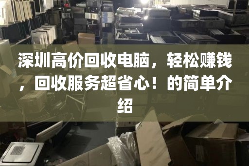 深圳高價(jià)回收電腦，輕松賺錢，回收服務(wù)超省心！的簡單介紹